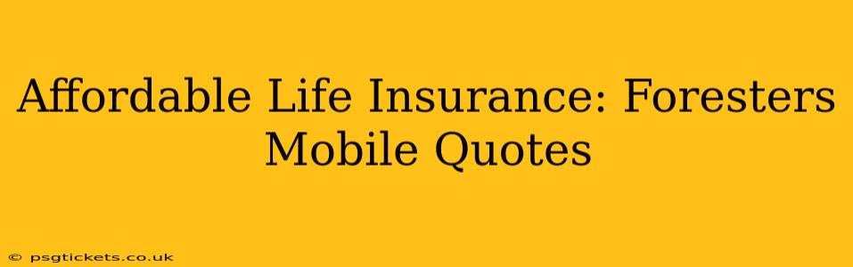 Affordable Life Insurance: Foresters Mobile Quotes