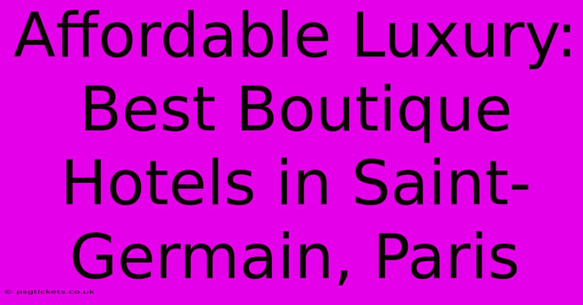 Affordable Luxury: Best Boutique Hotels In Saint-Germain, Paris