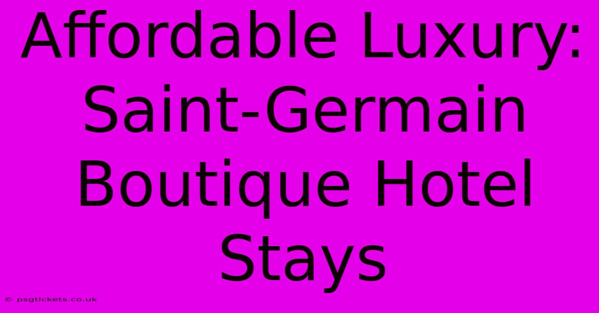 Affordable Luxury: Saint-Germain Boutique Hotel Stays