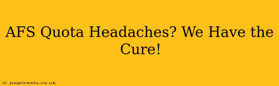 AFS Quota Headaches? We Have the Cure!