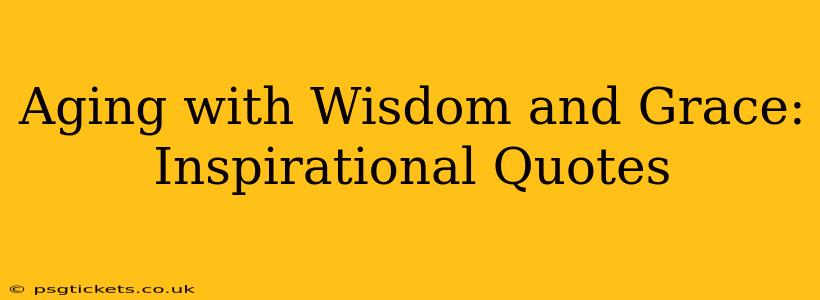 Aging with Wisdom and Grace: Inspirational Quotes