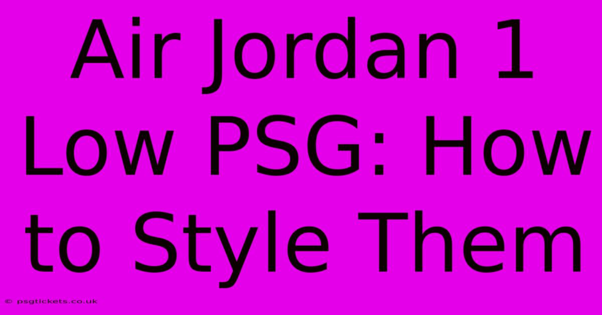 Air Jordan 1 Low PSG: How To Style Them