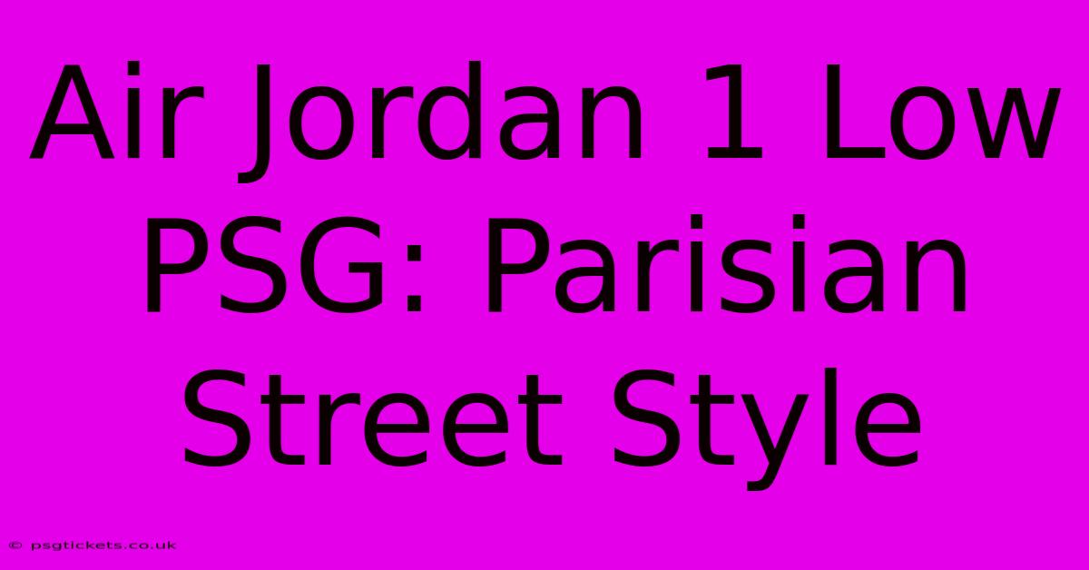 Air Jordan 1 Low PSG: Parisian Street Style