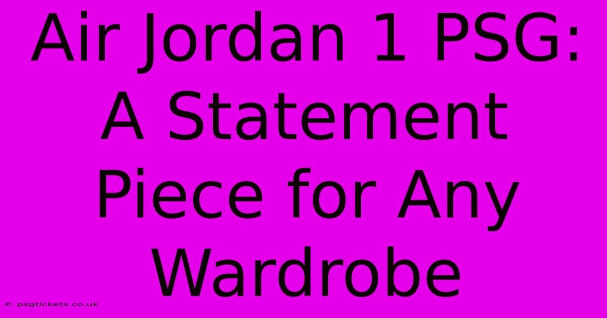 Air Jordan 1 PSG:  A Statement Piece For Any Wardrobe