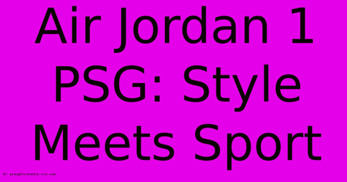 Air Jordan 1 PSG: Style Meets Sport