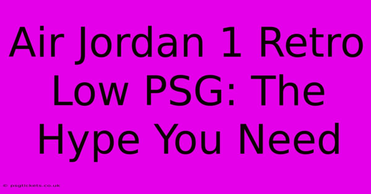 Air Jordan 1 Retro Low PSG: The Hype You Need