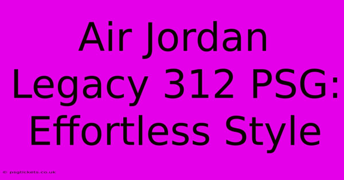 Air Jordan Legacy 312 PSG: Effortless Style