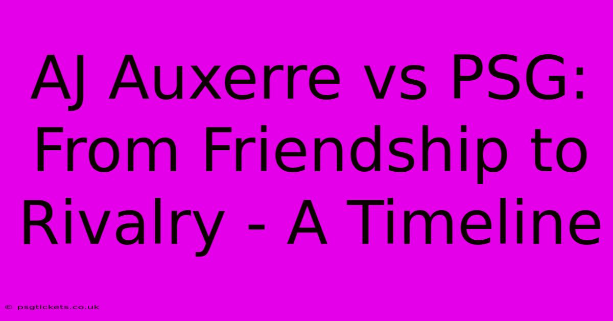 AJ Auxerre Vs PSG: From Friendship To Rivalry - A Timeline