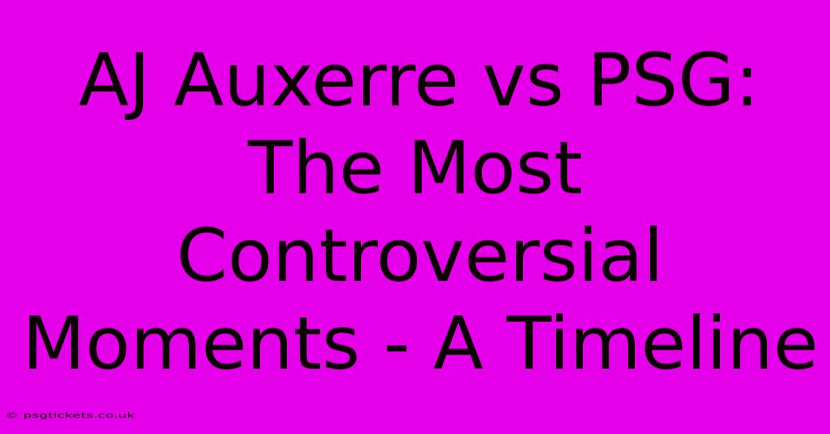 AJ Auxerre Vs PSG: The Most Controversial Moments - A Timeline