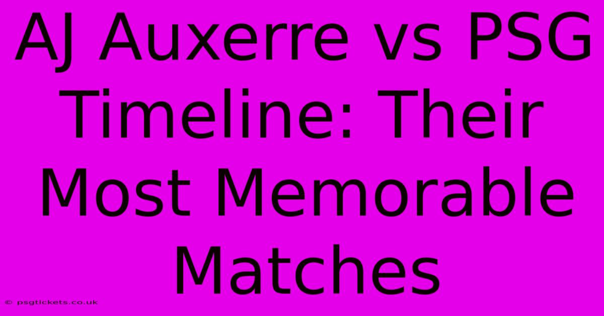 AJ Auxerre Vs PSG Timeline: Their Most Memorable Matches