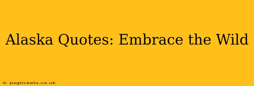 Alaska Quotes: Embrace the Wild