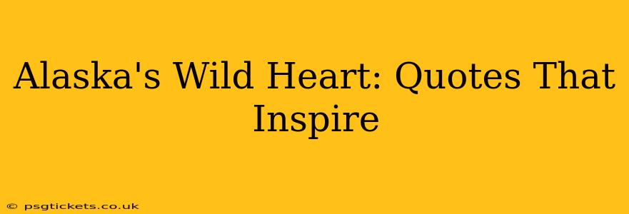 Alaska's Wild Heart: Quotes That Inspire