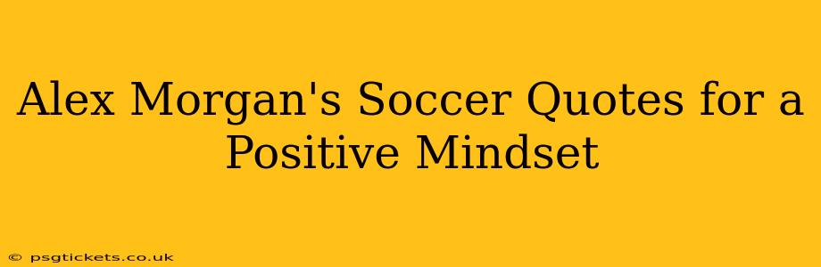 Alex Morgan's Soccer Quotes for a Positive Mindset