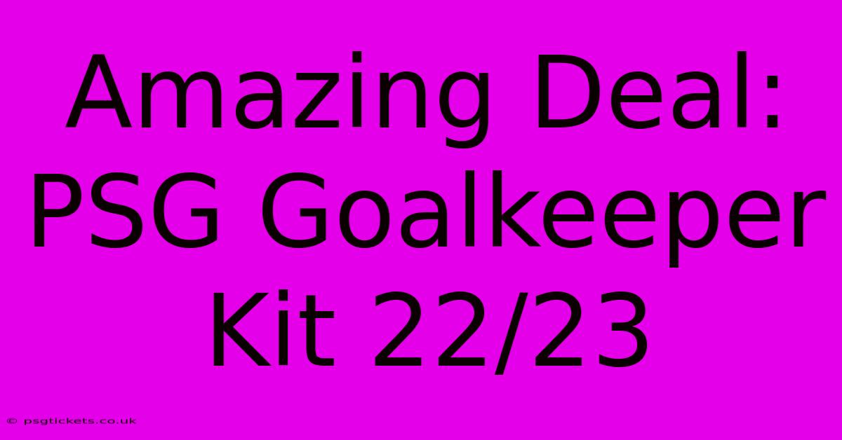 Amazing Deal: PSG Goalkeeper Kit 22/23