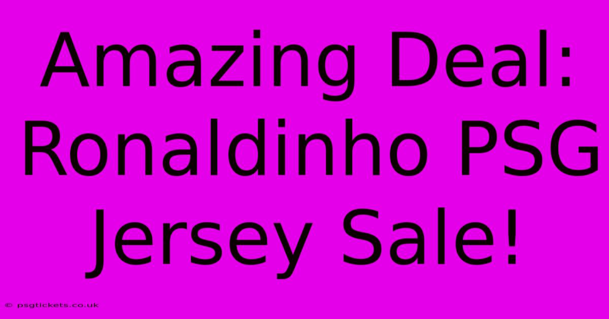 Amazing Deal: Ronaldinho PSG Jersey Sale!