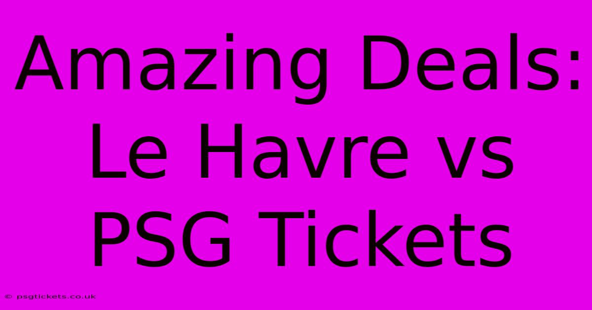 Amazing Deals: Le Havre Vs PSG Tickets