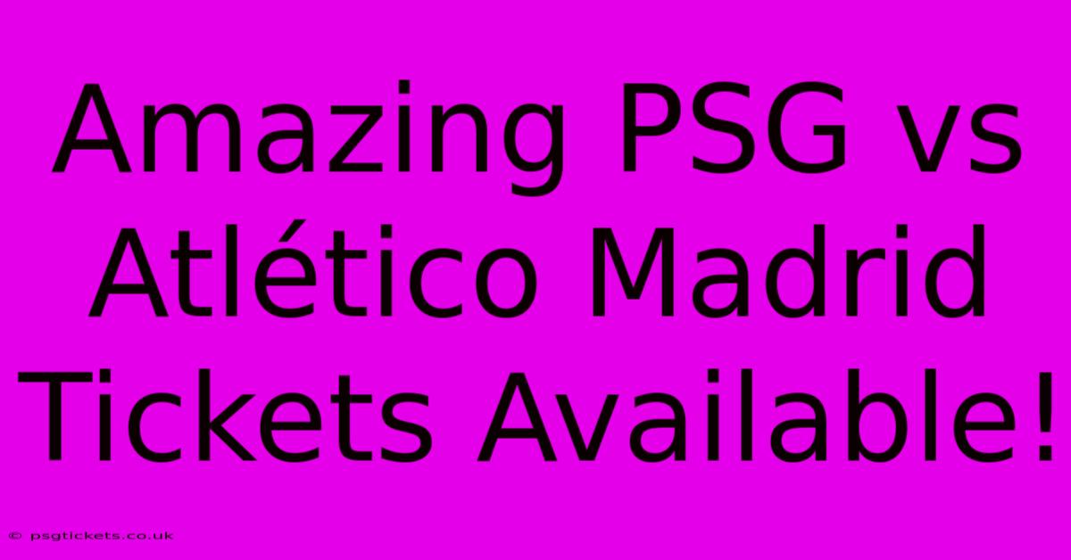 Amazing PSG Vs Atlético Madrid Tickets Available!