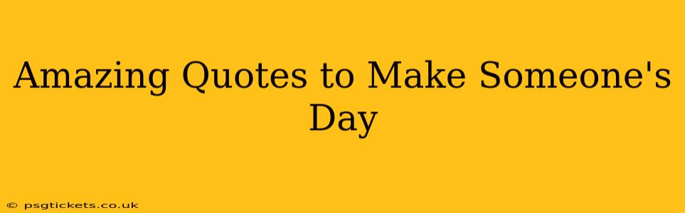 Amazing Quotes to Make Someone's Day