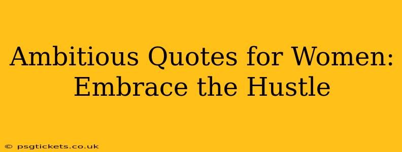 Ambitious Quotes for Women: Embrace the Hustle