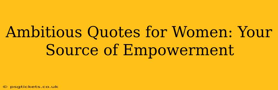 Ambitious Quotes for Women: Your Source of Empowerment