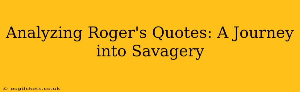 Analyzing Roger's Quotes: A Journey into Savagery