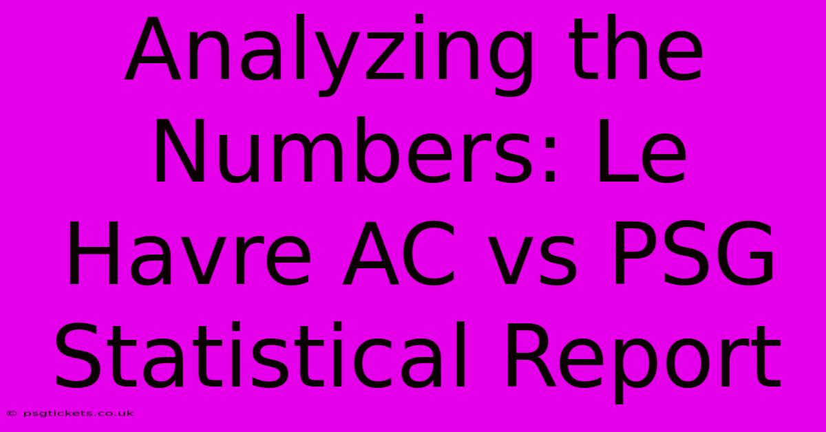 Analyzing The Numbers: Le Havre AC Vs PSG Statistical Report