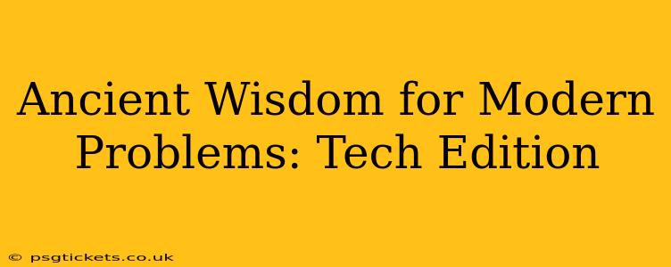 Ancient Wisdom for Modern Problems: Tech Edition