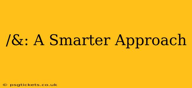 /&: A Smarter Approach
