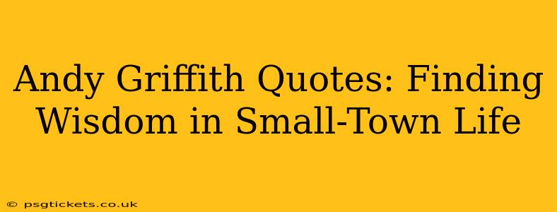 Andy Griffith Quotes: Finding Wisdom in Small-Town Life