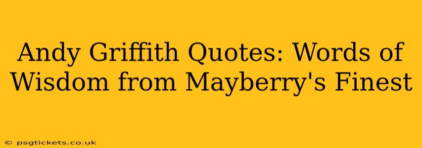 Andy Griffith Quotes: Words of Wisdom from Mayberry's Finest