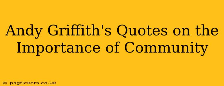 Andy Griffith's Quotes on the Importance of Community