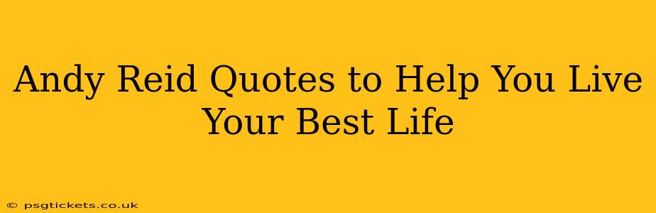 Andy Reid Quotes to Help You Live Your Best Life