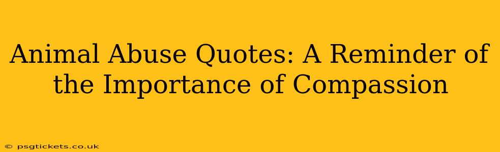 Animal Abuse Quotes: A Reminder of the Importance of Compassion