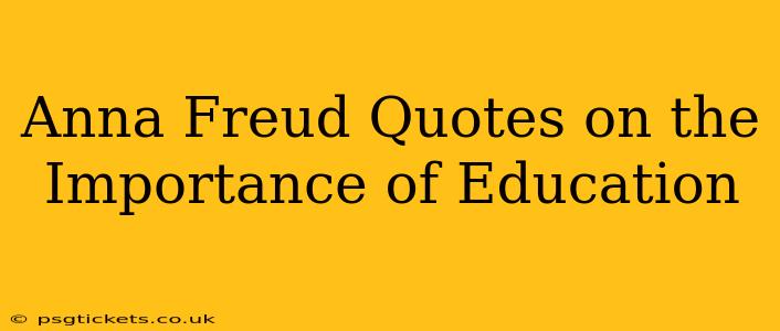 Anna Freud Quotes on the Importance of Education