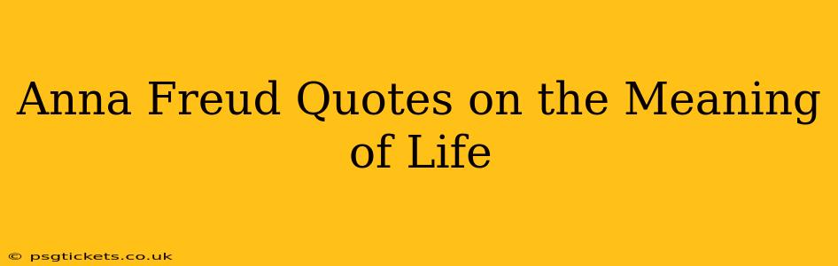 Anna Freud Quotes on the Meaning of Life