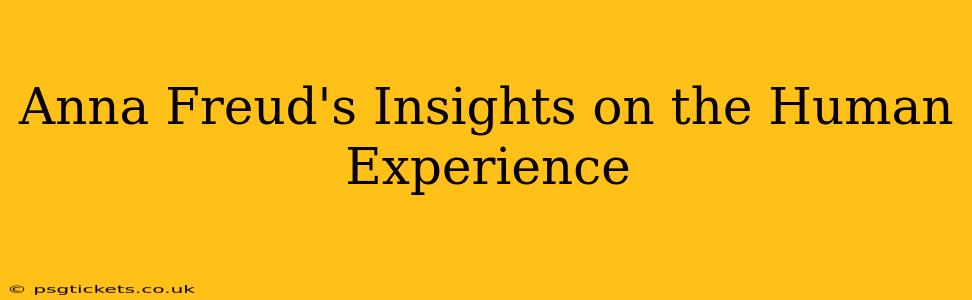 Anna Freud's Insights on the Human Experience