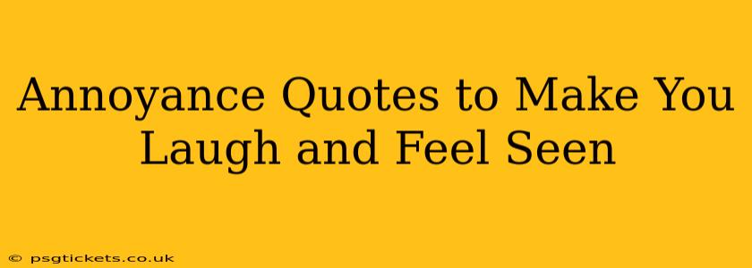 Annoyance Quotes to Make You Laugh and Feel Seen