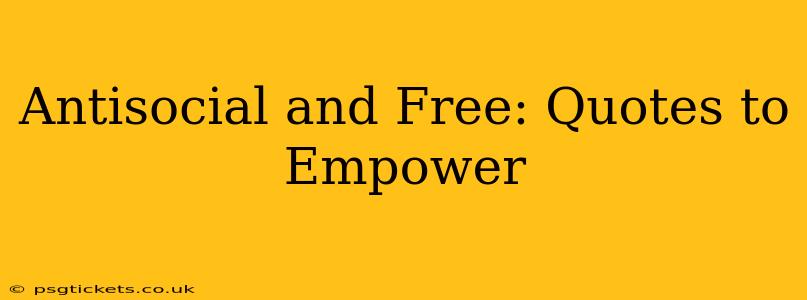 Antisocial and Free: Quotes to Empower