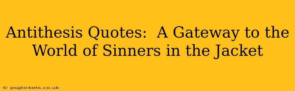Antithesis Quotes:  A Gateway to the World of Sinners in the Jacket