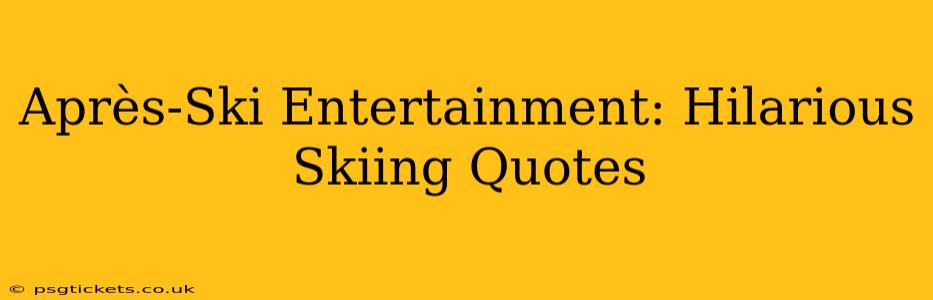 Après-Ski Entertainment: Hilarious Skiing Quotes