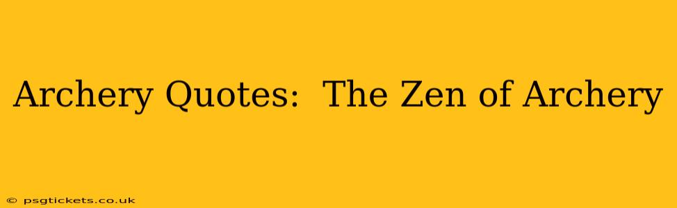 Archery Quotes:  The Zen of Archery