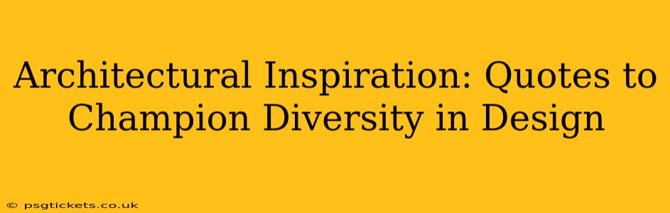 Architectural Inspiration: Quotes to Champion Diversity in Design