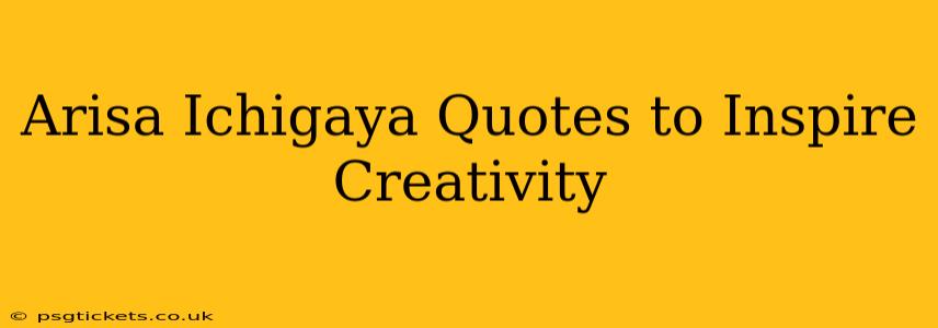 Arisa Ichigaya Quotes to Inspire Creativity