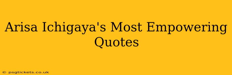 Arisa Ichigaya's Most Empowering Quotes