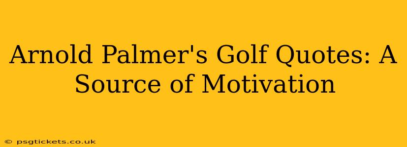 Arnold Palmer's Golf Quotes: A Source of Motivation