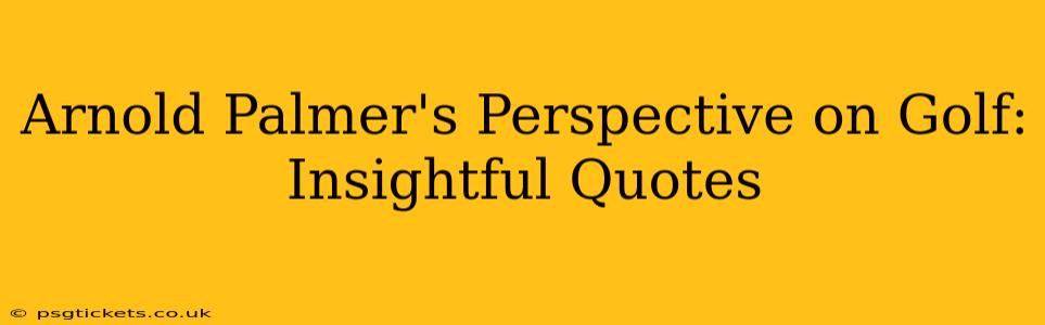 Arnold Palmer's Perspective on Golf: Insightful Quotes