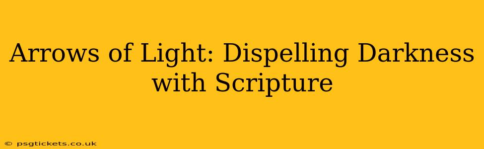 Arrows of Light: Dispelling Darkness with Scripture