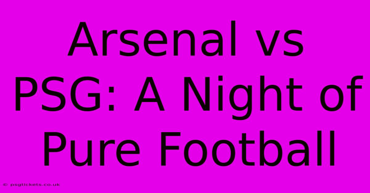 Arsenal Vs PSG: A Night Of Pure Football