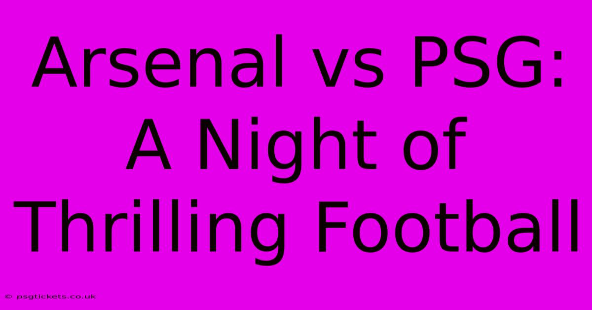 Arsenal Vs PSG: A Night Of Thrilling Football