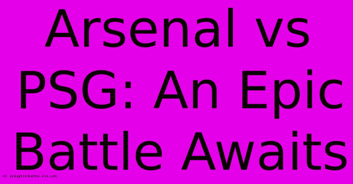 Arsenal Vs PSG: An Epic Battle Awaits